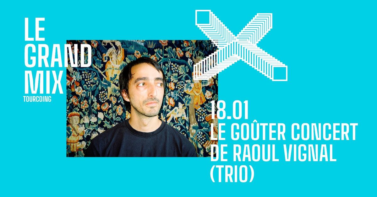 Le go\u00fbter concert de Raoul Vignal (Trio) \u00b7 Le Grand Mix \u00b7 Tourcoing