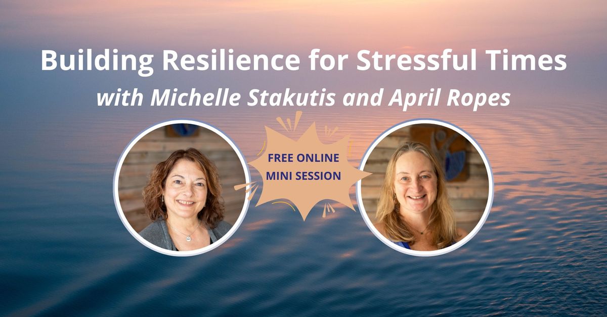 FREE Building Resilience for Stressful Times Mini Session - with Michelle Stakutis and April Ropes