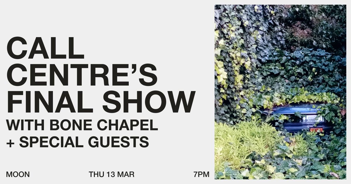 CALL CENTRE'S FINAL SHOW - with Bone Chapel and special guests