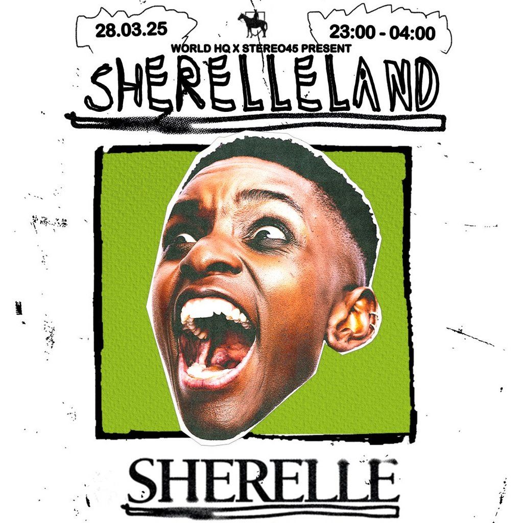 World HQ & Stereo45 presents SHERELLELAND