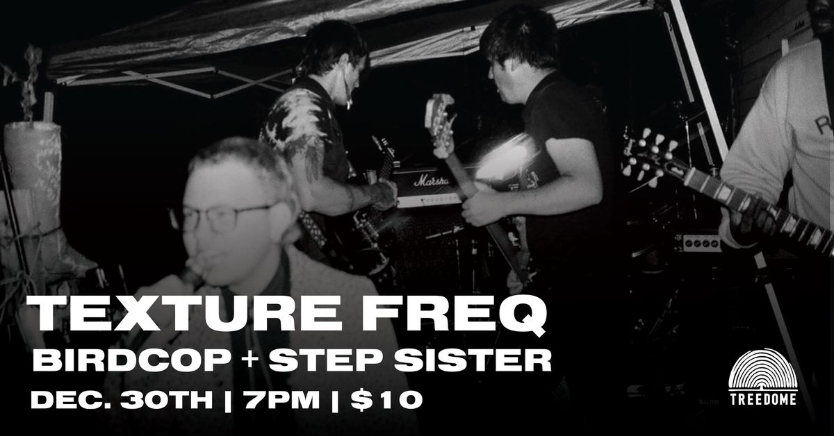 TEXTURE FREQ, BIRDCOP + STEP SISTER @ Treedome 