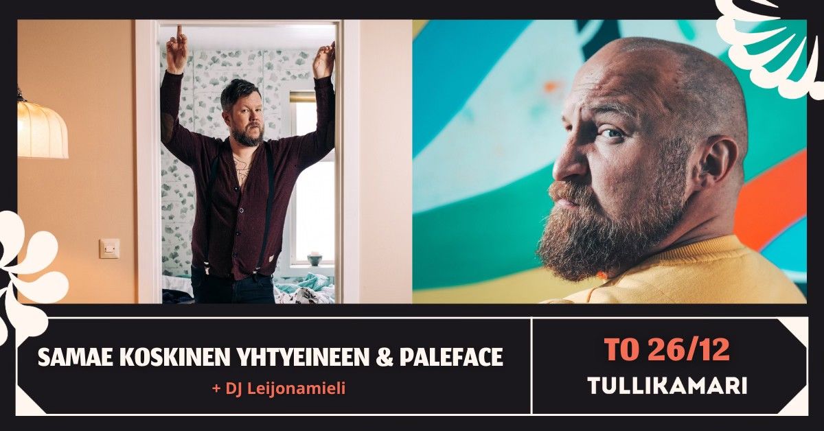 Paleface & DJ Leijonamieli, Samae Koskinen yhtyeineen  \/\/ Tullikamarin Klubi