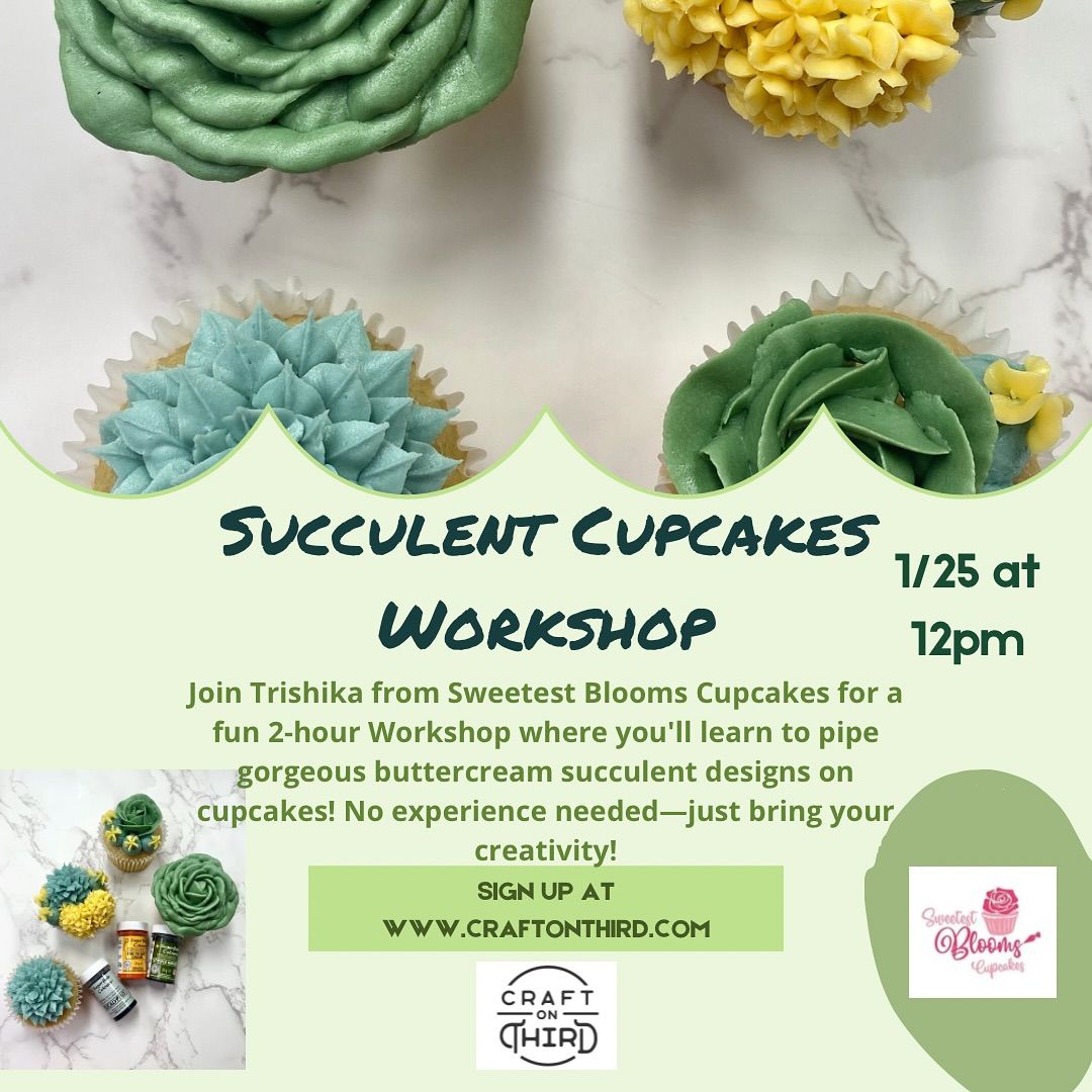 Succulent Cupcake Workshop 1\/25 at 12pm