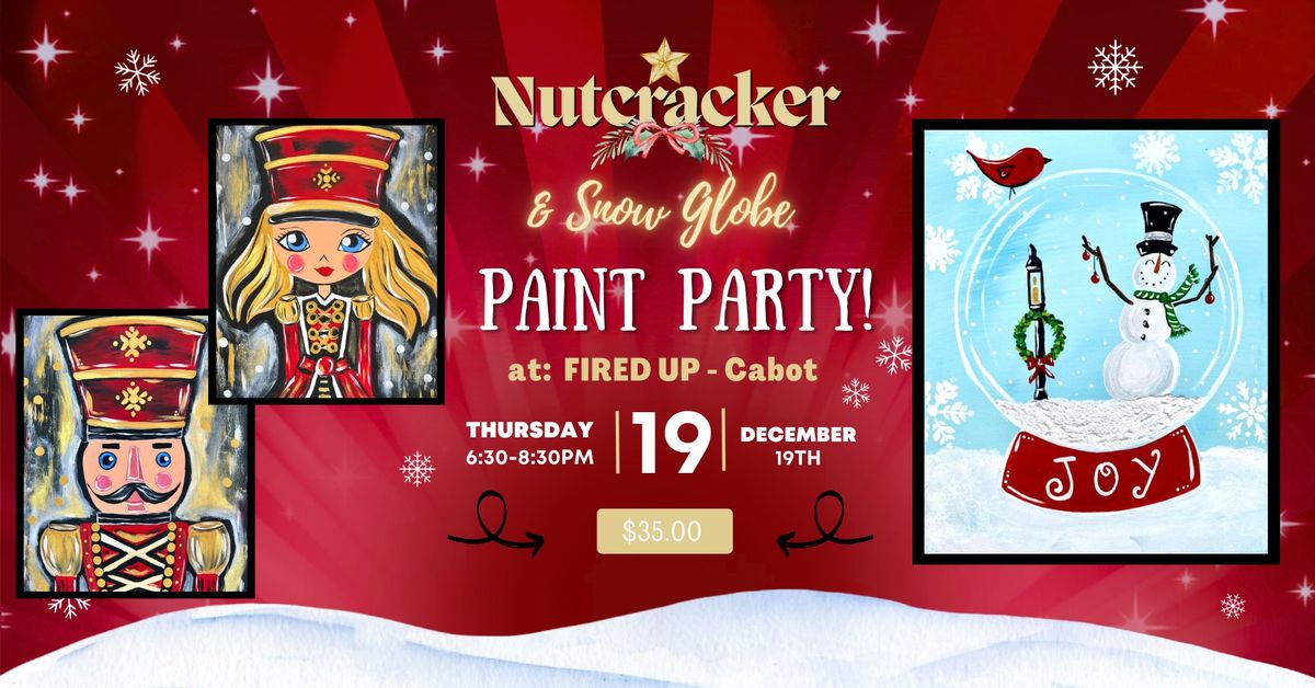 December 19th - Fired Up - Cabot - Painter's Choice Paint Party - Nutcracker or Snow Globe