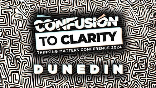 Confusion to Clarity Dunedin \u2013 Thinking Matters Conference 2024