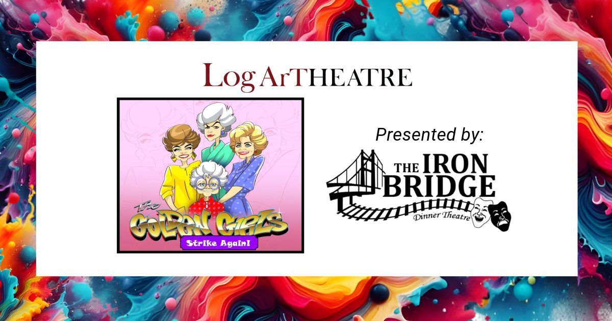 The Golden Girls Strike Again!- Dessert Theatre- Presented By The Iron Bridge Dinner Theatre