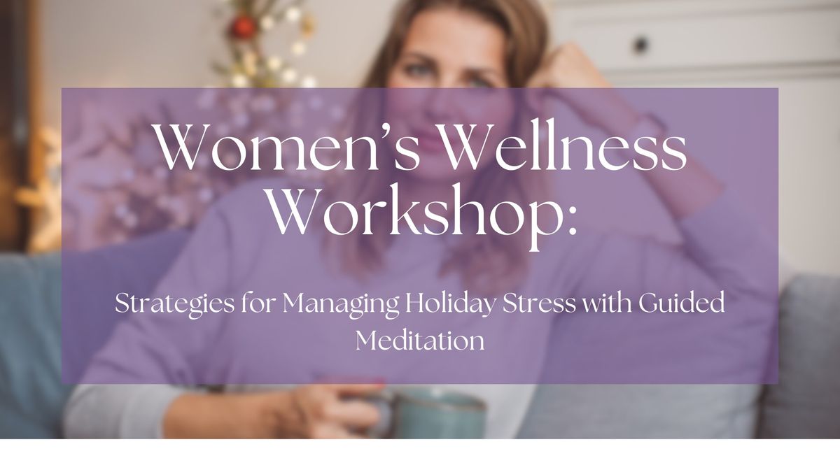 Women's Wellness Workshop: Strategies for Managing Holiday Stress