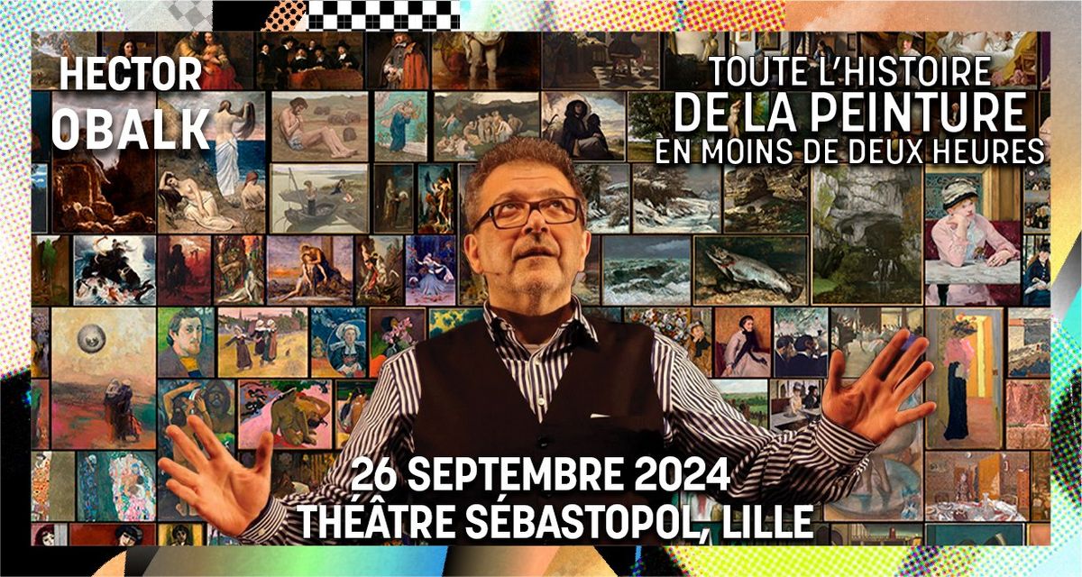 Toute l'Histoire de la Peinture \u2022 Hector Obalk \u2022 Jeudi 26 Septembre 2024 \u2022 Th\u00e9\u00e2tre S\u00e9bastopol, Lille