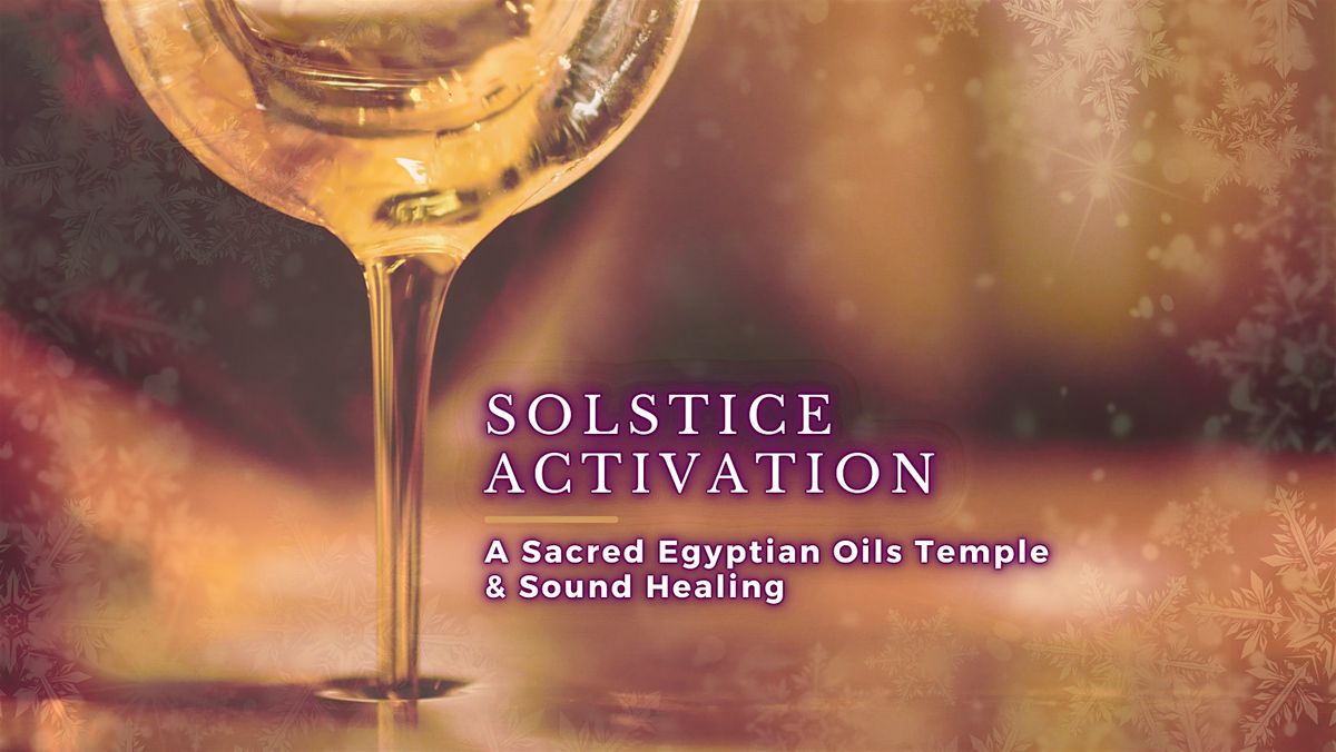 Solstice Activation - A Sacred Egyptian Oils Temple and Sound Healing