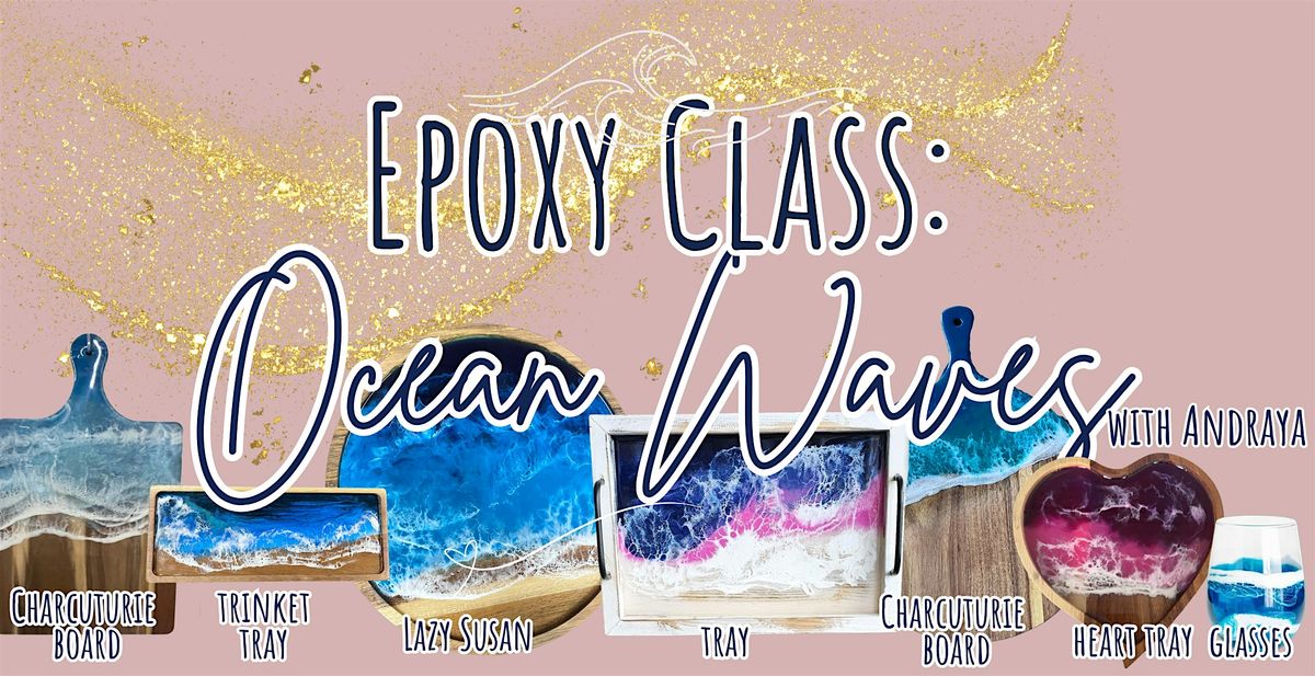 Velentines Epoxy Class: Ocean Waves (select your own project.) w\/Andraya