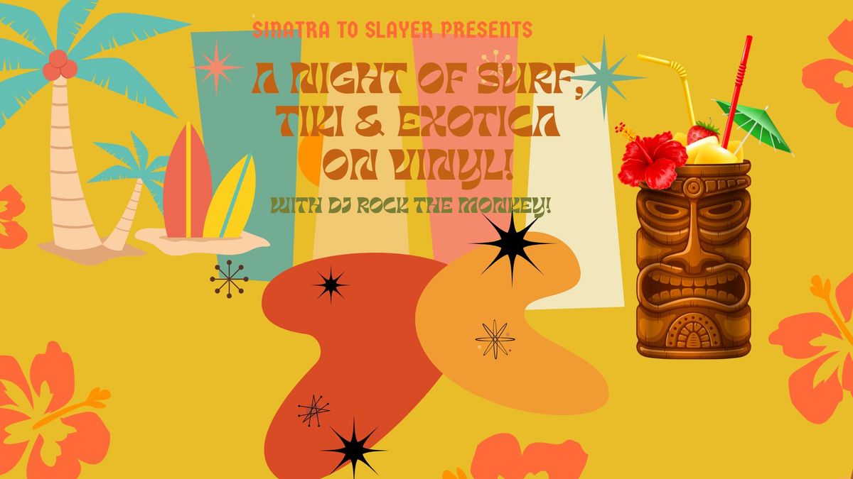 sinatra to slayer presents: A Night of Surf, Tiki  & Exotica on Vinyl with DJ Rock the Monkey!!