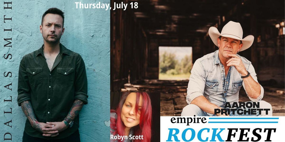 Empire Rockfest:  Dallas Smith, Aaron Pritchett, Robyn Scott