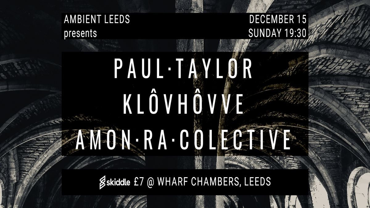 Ambient Leeds: Paul Taylor \/\/ Kl\u00f4vh\u00f4vve \/\/ Amon Ra Collective