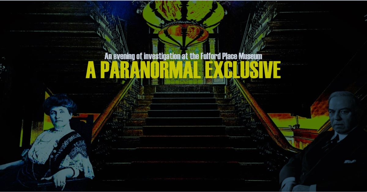 A Paranormal Exclusive | An Evening of Investigation at Fulford Place Museum