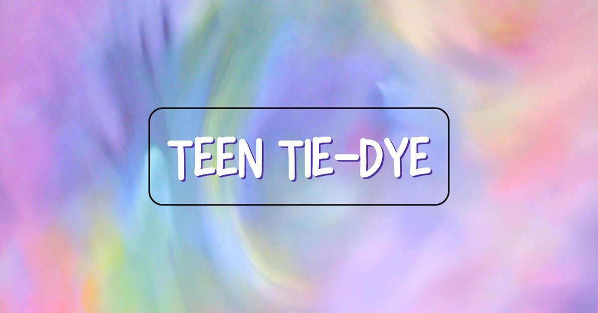 Teen Tie-Dye (Ages 13-18)
