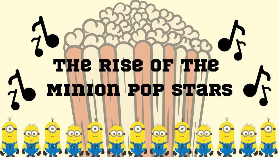 The Rise of the Minion Pop Stars