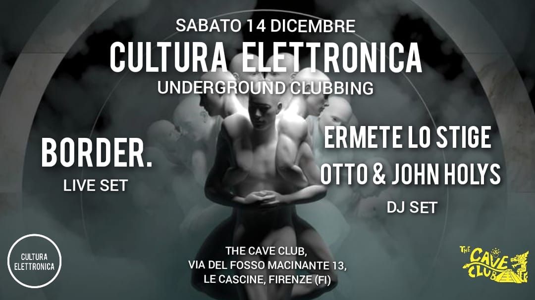 Cultura Elettronica @ The Cave Club | Live: Border.  \/\/ DJ Set: Ermete Lo Stige + Otto & John Holys 