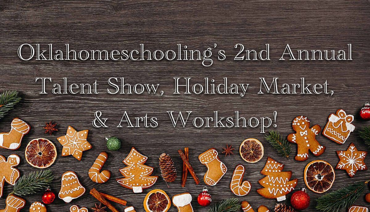 Oklahomeschooling's 2nd Annual Talent Show, Holiday Market, & Arts Workshop!