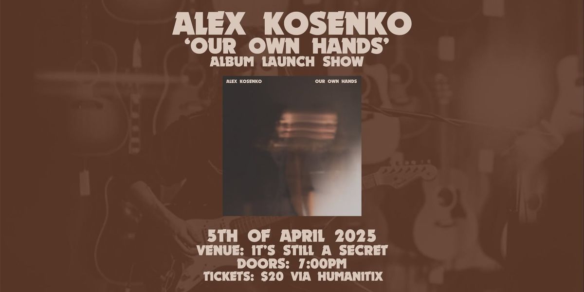 Alex Kosenko \u2018Our Own Hands\u2019 Album Launch