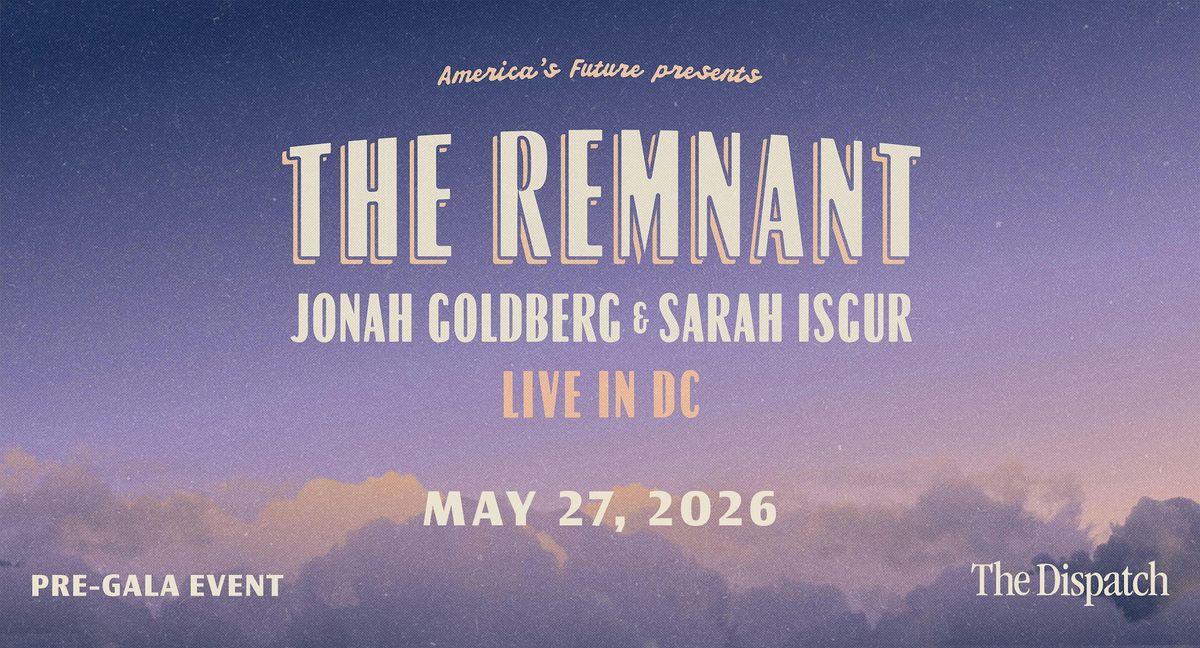 The Remnant: Live in DC with Jonah Goldberg & Sarah Isgur