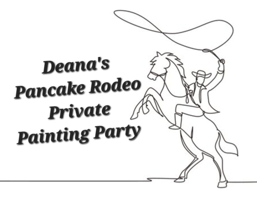 Deana's Pancake Rodeo! ~ Private Painting Party