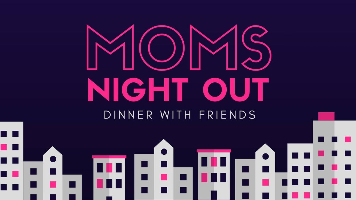 Moms Night Out - Dinner with Friends