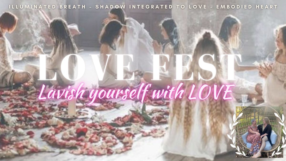 LOVE FEST! Lavish Yourself With LOVE \u22c6Illuminated Breath \u22c6Shadow Integrated To Love \u22c6Embodied Heart