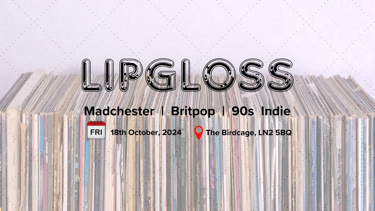 Lipgloss | 18th October | The Birdcage