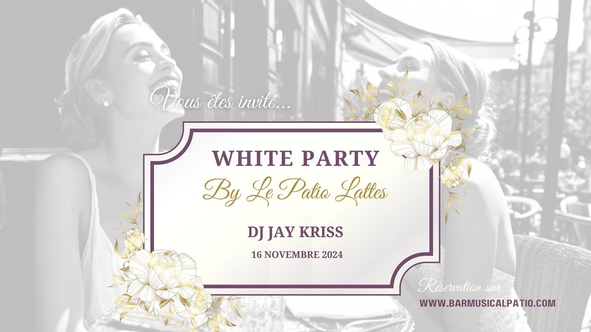 WHITE PARTY by LA FESTI' DANCE  BY DJ JAY KRISS - Le Patio Lattes