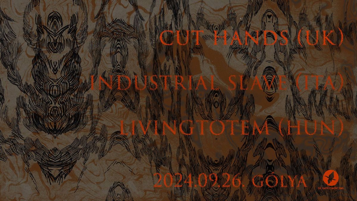 : Cut Hands (UK) : Industrial Slave (ITA) : LivingTotem (HUN) :