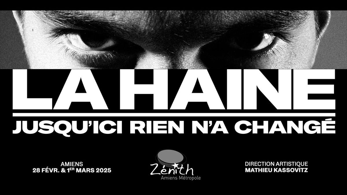 LA HAINE \u2022 ZENITH \u2022 AMIENS \u2022 28 FEVRIER & 01 MARS 2025