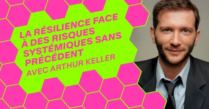 La r\u00e9silience face \u00e0 des risques syst\u00e9miques sans pr\u00e9c\u00e9dent avec Arthur Keller