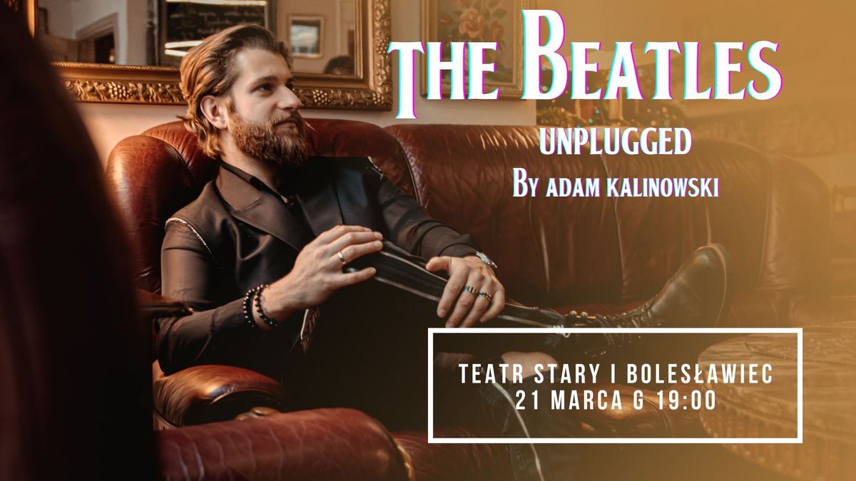 The Beatles Unplugged by Adam Kalinowski | 21.03.2025 | Boles\u0142awiec | Teatr Stary