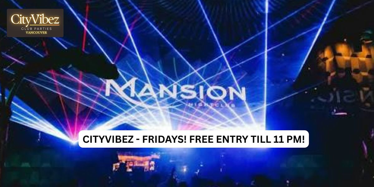 CityVibez Friday @ Mansion Nightclub! FREE ENTRY TILL 11 PM SHARP!