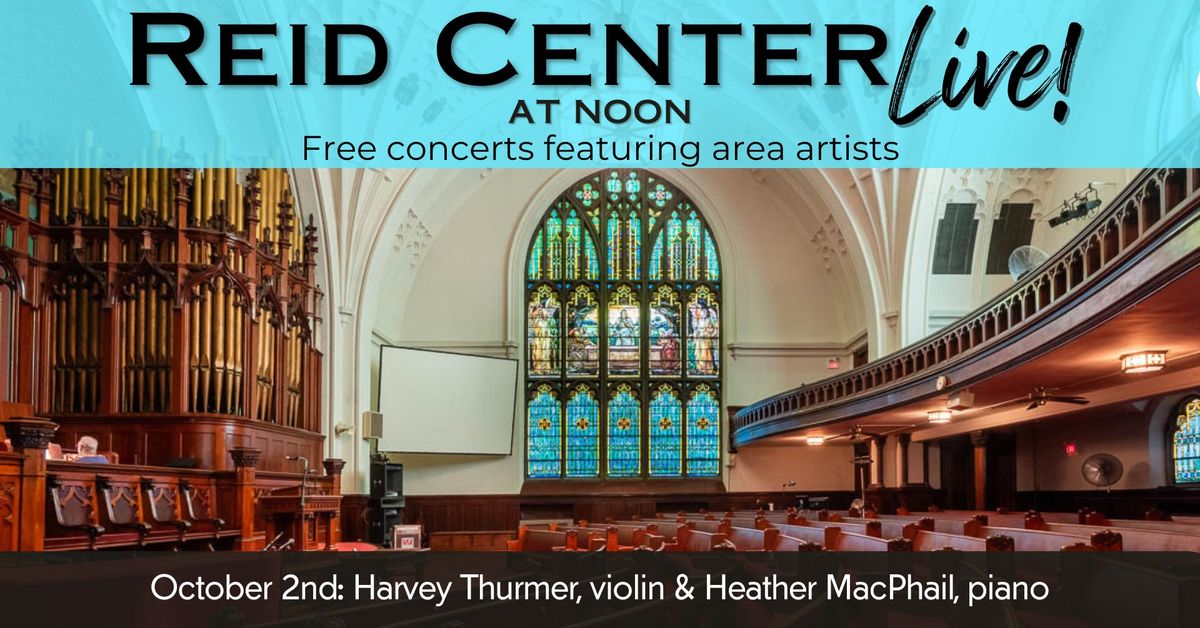 Reid Center LIVE! at Noon featuring Harvey Thurmer, violin & Heather MacPhail, piano