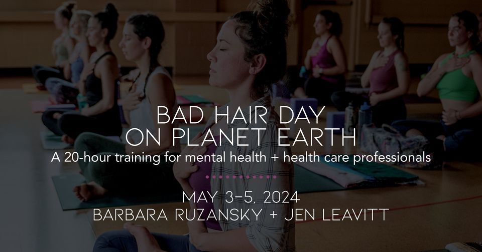  Bad Hair Day on Planet Earth: 20-hour Training for Mental Health + Health Care Professionals