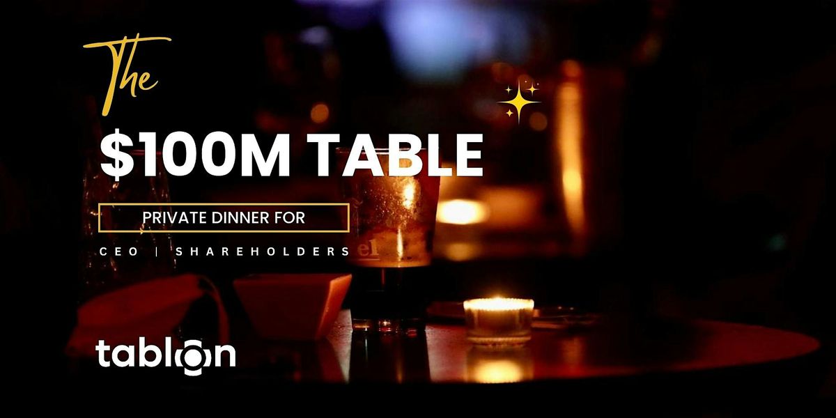 The $100M Table | Private Dinner | CEOs & Shareholders