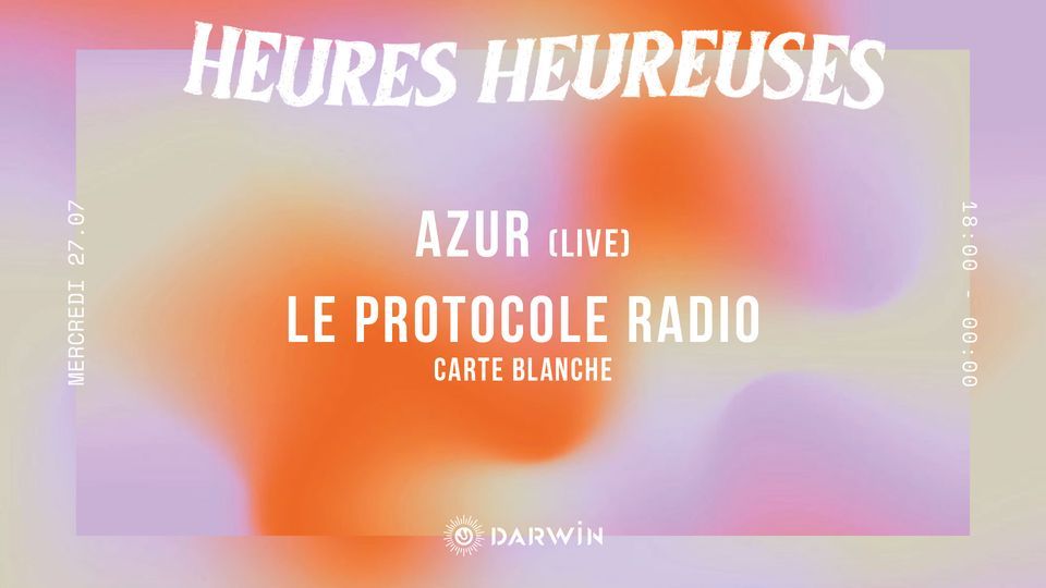 HEURES HEUREUSES : Azur (live) + Le Protocole Radio (carte blanche ...