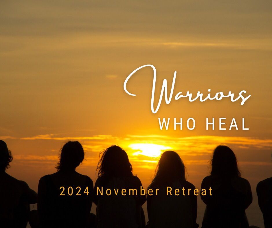 Warriors Who Heal ~ 2024 November Retreat 