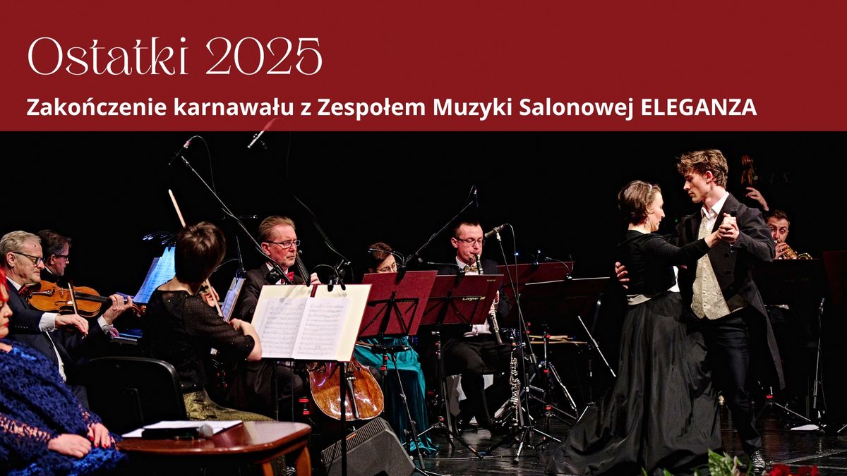 OSTATKI 2025 | Zako\u0144czenie karnawa\u0142u z Zespo\u0142em Muzyki Salonowej ELEGANZA