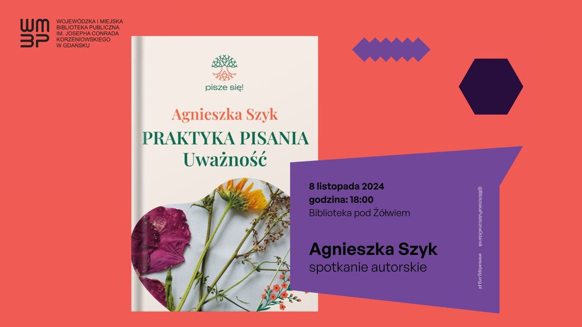 Praktyka pisania. Uwa\u017cno\u015b\u0107 | Spotkanie autorskie z Agnieszk\u0105 Szyk | Biblioteka pod \u017b\u00f3\u0142wiem