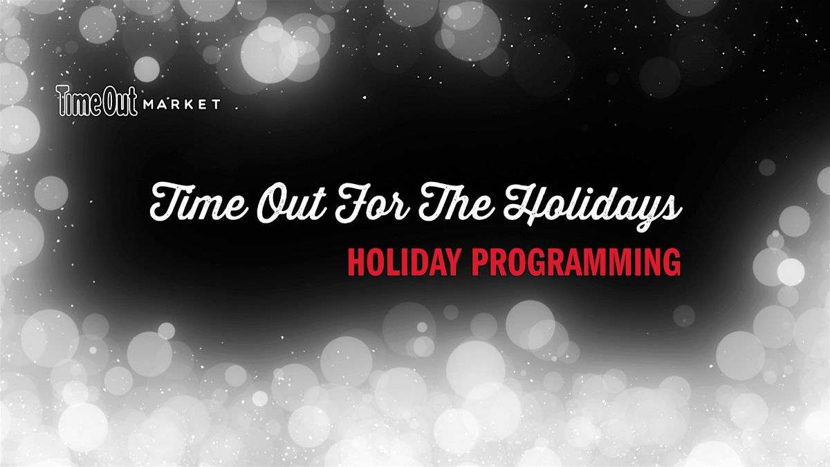 HOLIDAY PROGRAMMING  AT TIME OUT MARKET