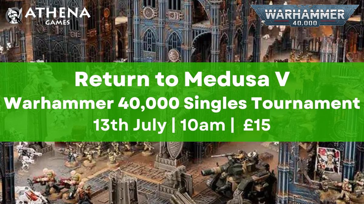 Return to Medusa V | Warhammer 40,000 Singles Tournament | 13th July | 10am
