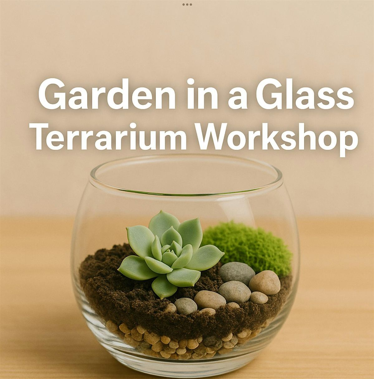 EUGENE - GARDEN IN A GLASS Terrarium Workshop