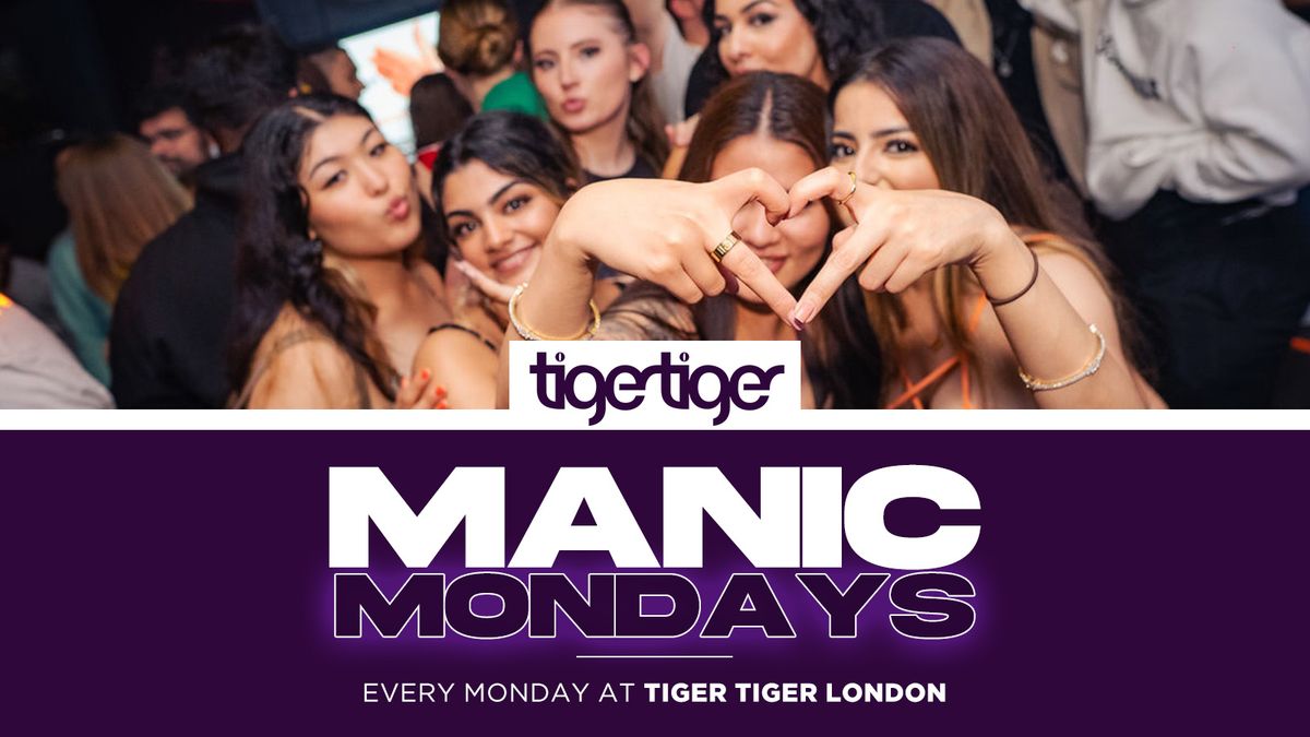 MANIC MONDAYS | Every Week at TIGER TIGER LONDON