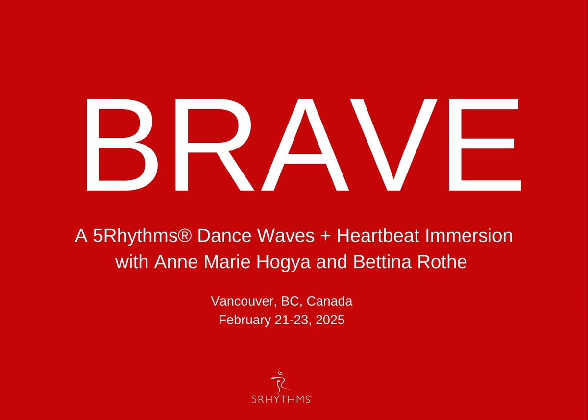 BRAVE: A 5Rhythms\u00ae Dance Waves & Heartbeat Immersion with Bettina Rothe + Anne Marie Hogya 