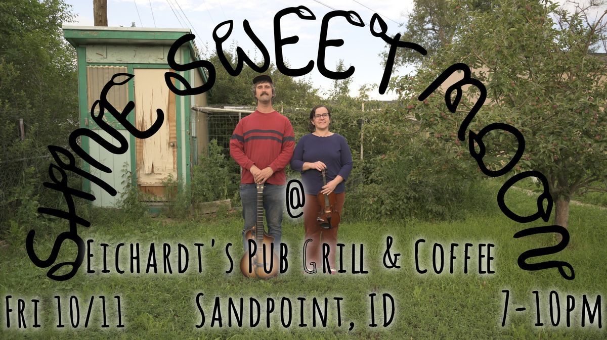 Shine Sweet Moon @ Eichardt's Pub Grill & Coffee - Sandpoint, ID