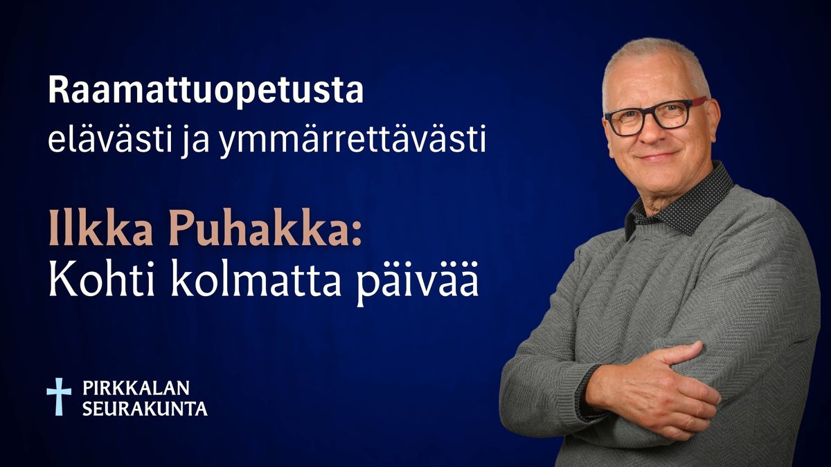 Raamattuopetus: Ilkka Puhakka \u2013 Kohti kolmatta p\u00e4iv\u00e4\u00e4