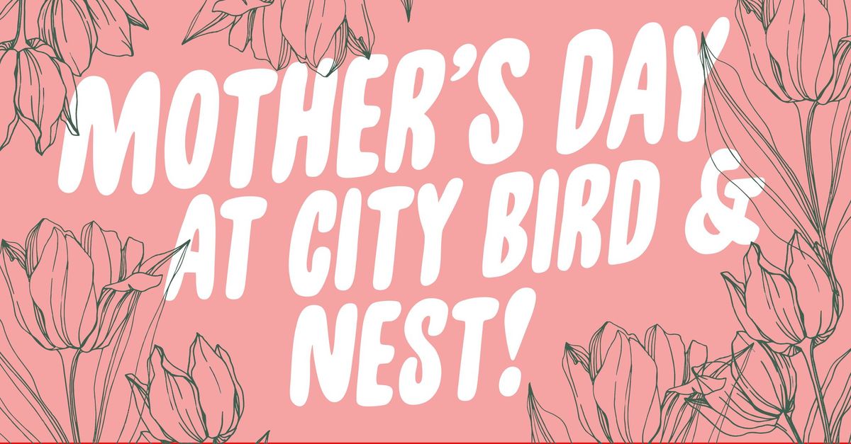 Mother's Day Weekend at City Bird and Nest!