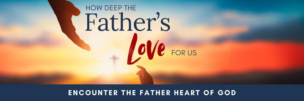 How Deep the Father's Love for Us: Encounter the Father Heart of God